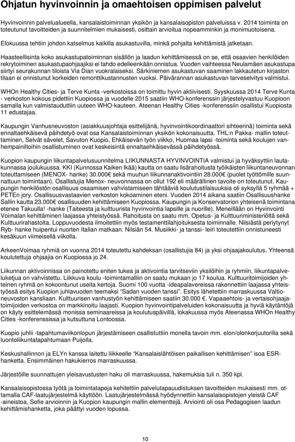 Elokuussa tehtiin johdon katselmus kaikilla asukastuvilla, minkä pohlta kehittämistä tketaan.
