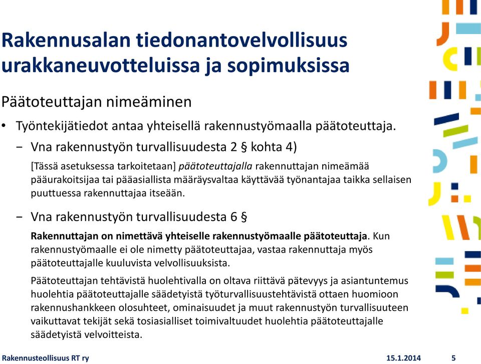 sellaisen puuttuessa rakennuttajaa itseään. Vna rakennustyön turvallisuudesta 6 Rakennuttajan on nimettävä yhteiselle rakennustyömaalle päätoteuttaja.