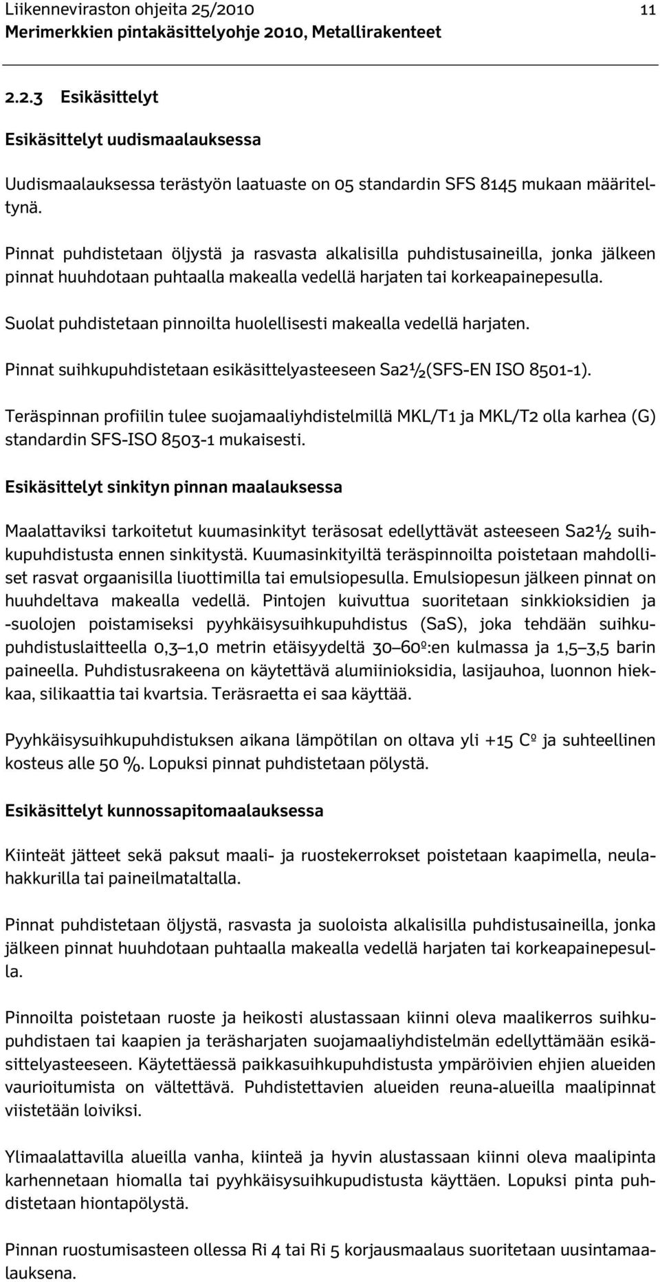 Suolat puhdistetaan pinnoilta huolellisesti makealla vedellä harjaten. Pinnat suihkupuhdistetaan esikäsittelyasteeseen Sa2½(SFS-EN ISO 8501-1).