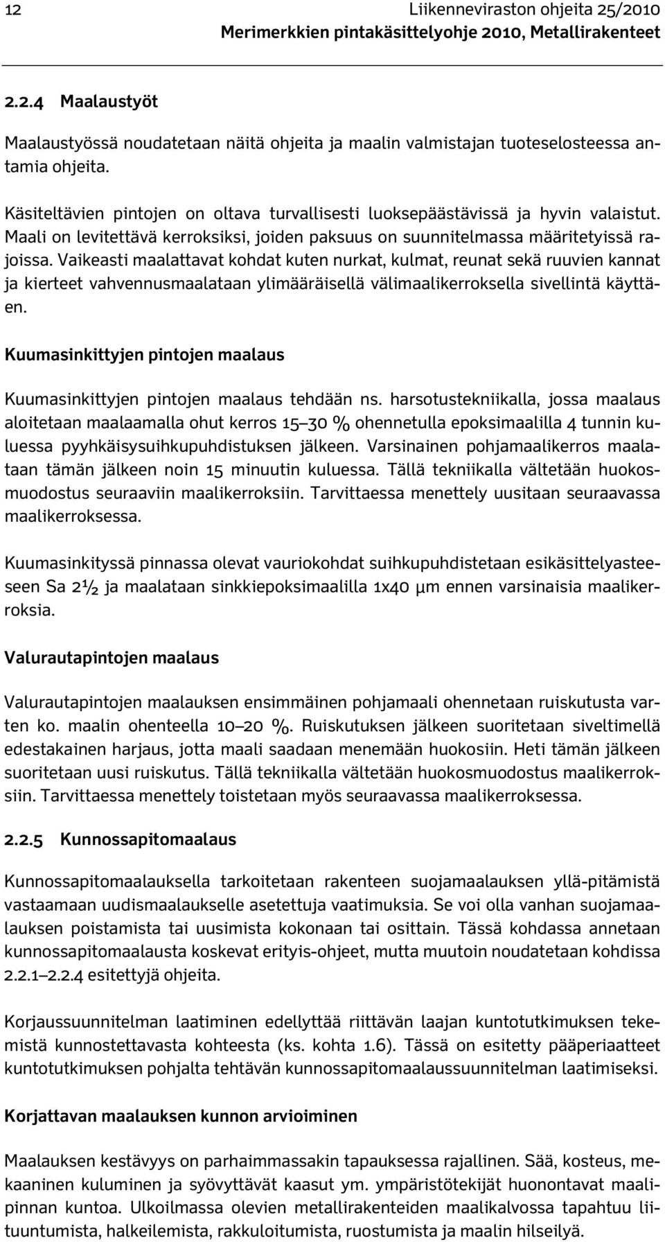 Vaikeasti maalattavat kohdat kuten nurkat, kulmat, reunat sekä ruuvien kannat ja kierteet vahvennusmaalataan ylimääräisellä välimaalikerroksella sivellintä käyttäen.