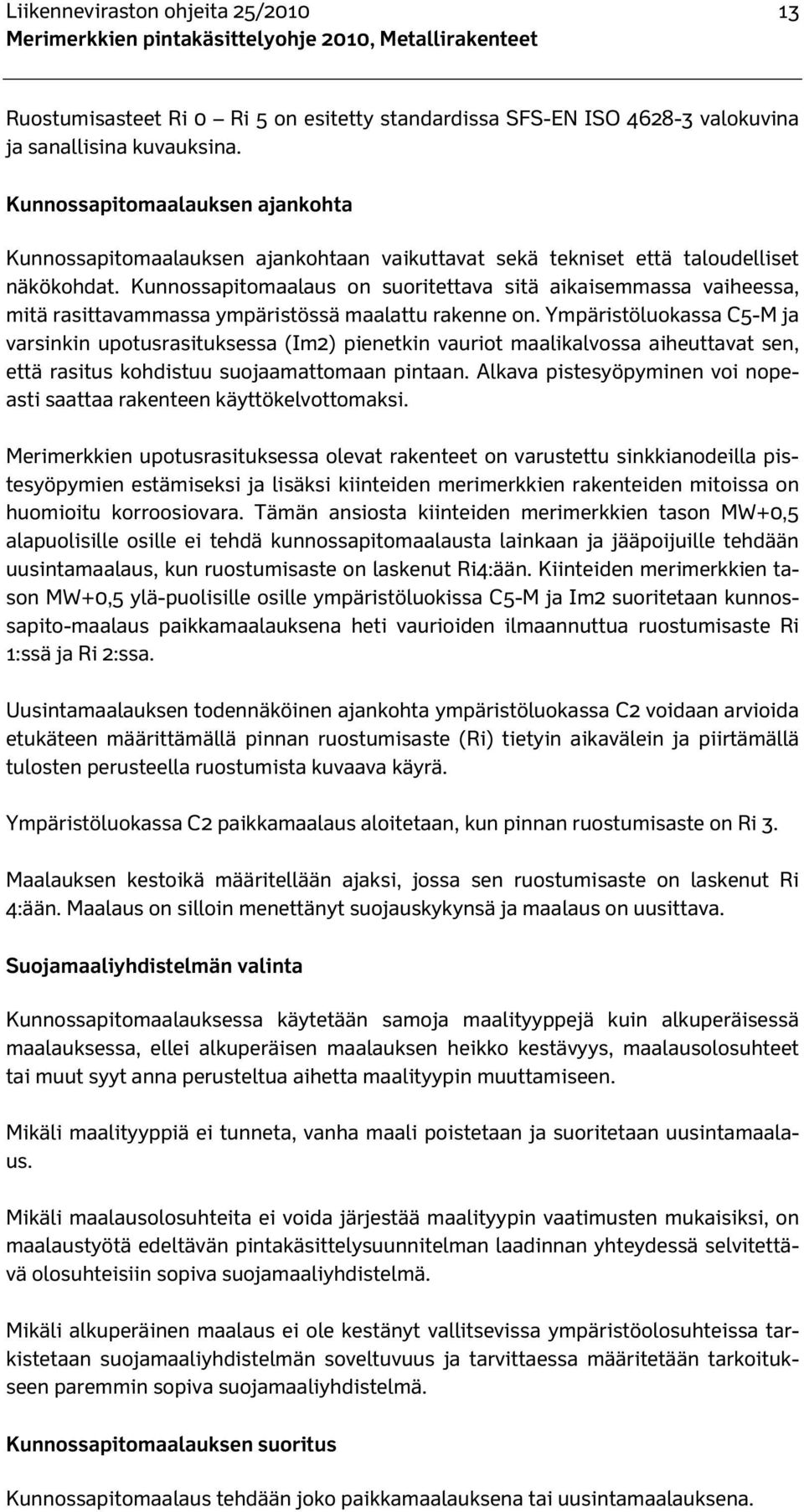 Kunnossapitomaalaus on suoritettava sitä aikaisemmassa vaiheessa, mitä rasittavammassa ympäristössä maalattu rakenne on.