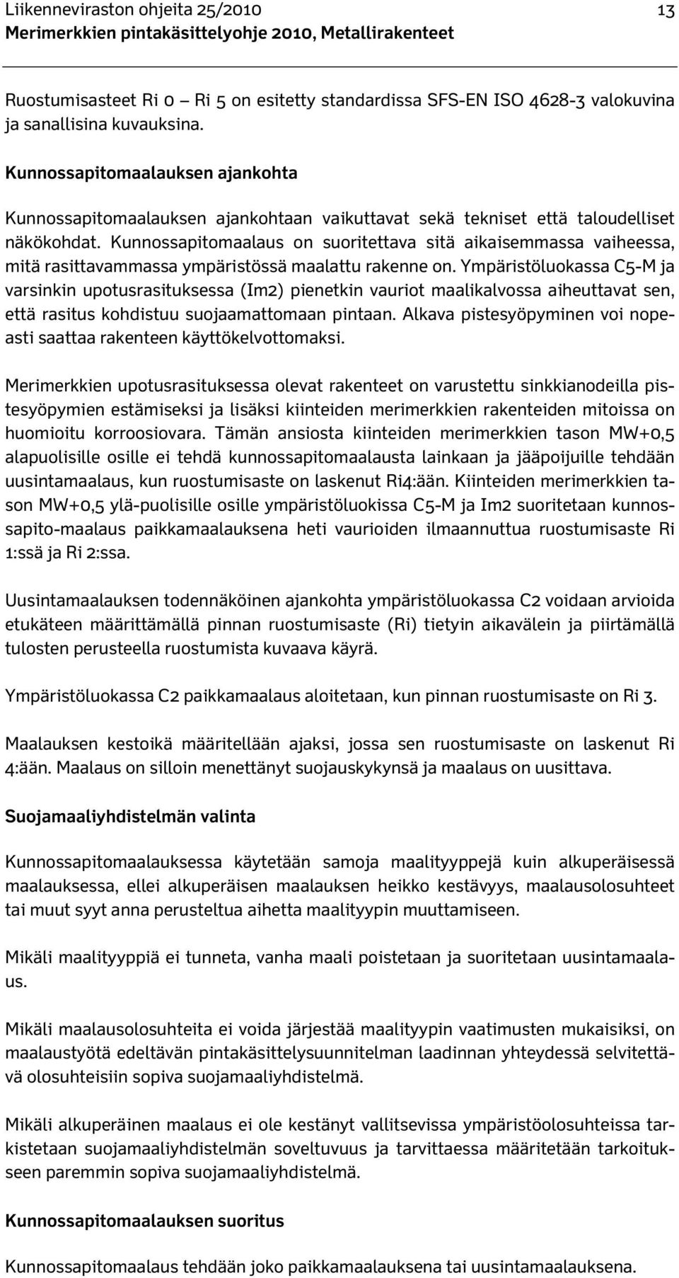 Kunnossapitomaalaus on suoritettava sitä aikaisemmassa vaiheessa, mitä rasittavammassa ympäristössä maalattu rakenne on.