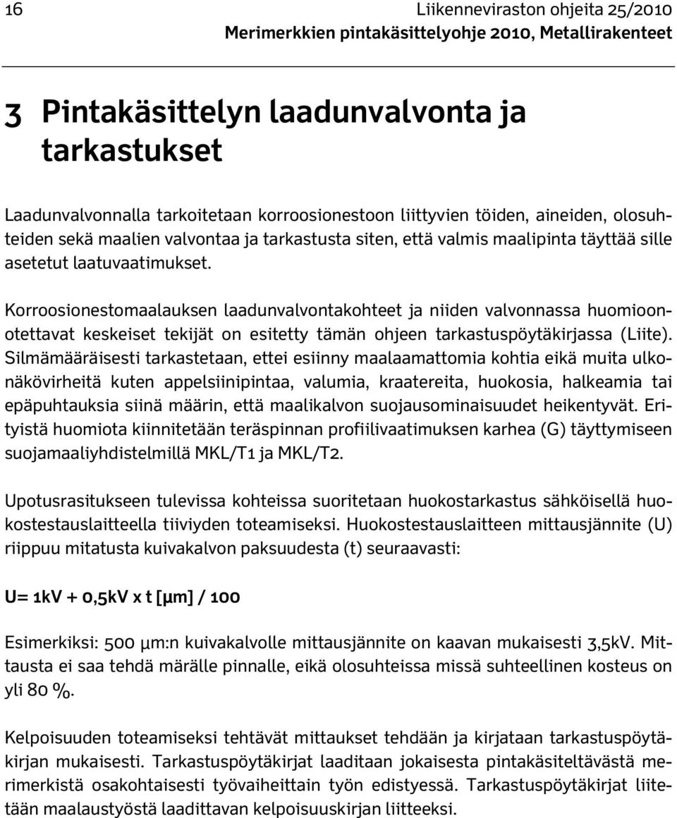 Korroosionestomaalauksen laadunvalvontakohteet ja niiden valvonnassa huomioonotettavat keskeiset tekijät on esitetty tämän ohjeen tarkastuspöytäkirjassa (Liite).