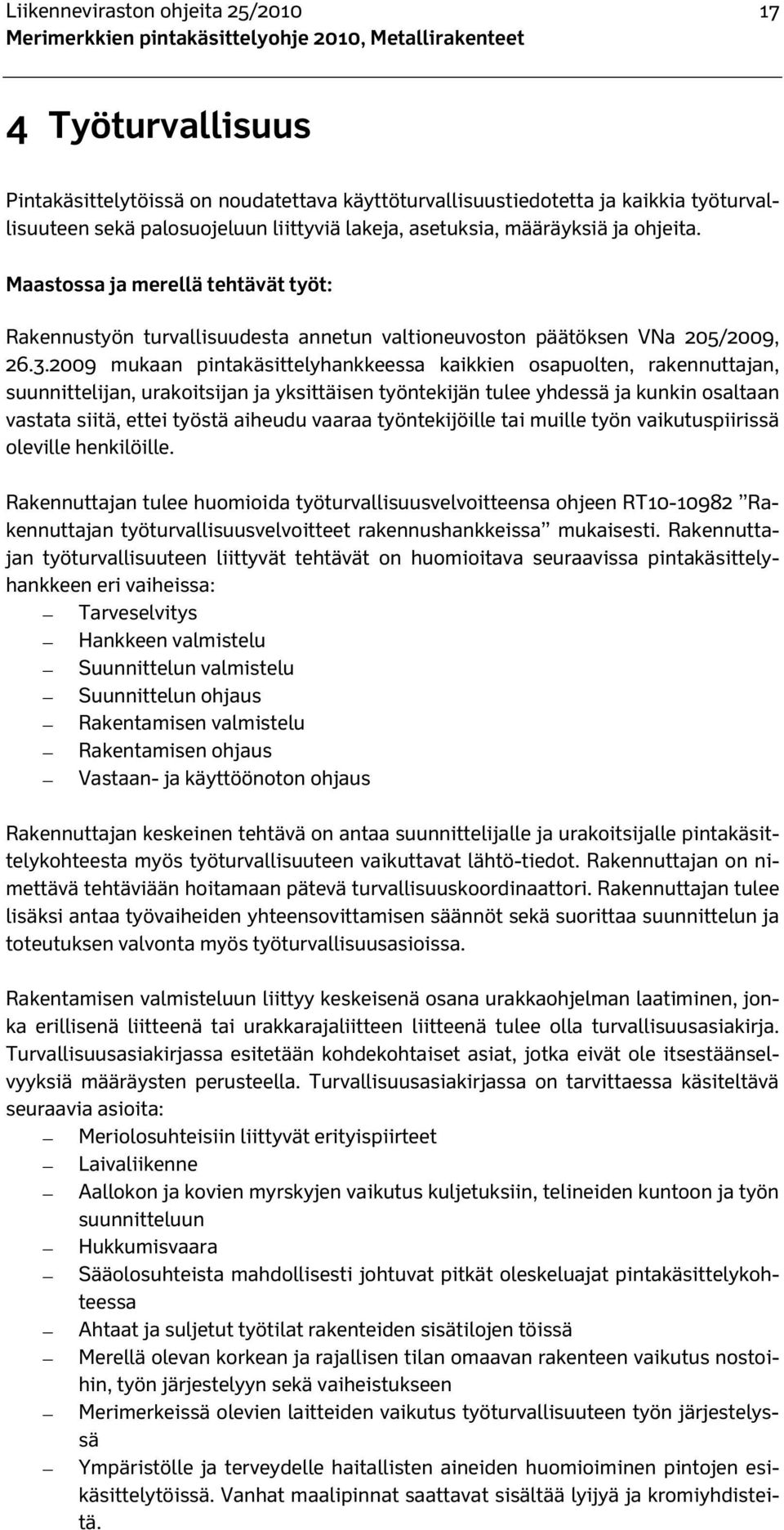 2009 mukaan pintakäsittelyhankkeessa kaikkien osapuolten, rakennuttajan, suunnittelijan, urakoitsijan ja yksittäisen työntekijän tulee yhdessä ja kunkin osaltaan vastata siitä, ettei työstä aiheudu