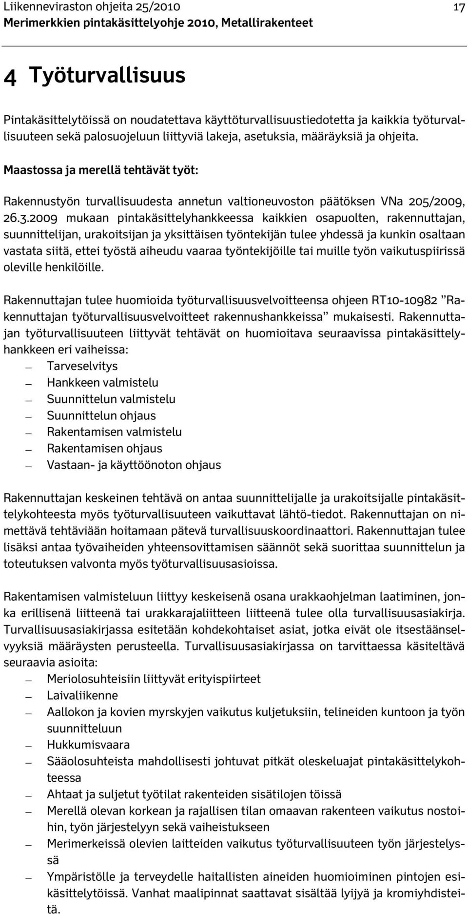 2009 mukaan pintakäsittelyhankkeessa kaikkien osapuolten, rakennuttajan, suunnittelijan, urakoitsijan ja yksittäisen työntekijän tulee yhdessä ja kunkin osaltaan vastata siitä, ettei työstä aiheudu