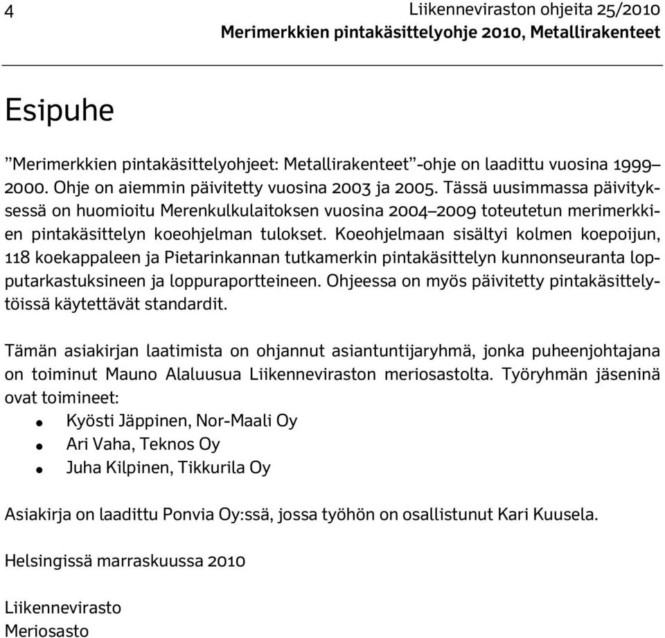 Koeohjelmaan sisältyi kolmen koepoijun, 118 koekappaleen ja Pietarinkannan tutkamerkin pintakäsittelyn kunnonseuranta lopputarkastuksineen ja loppuraportteineen.