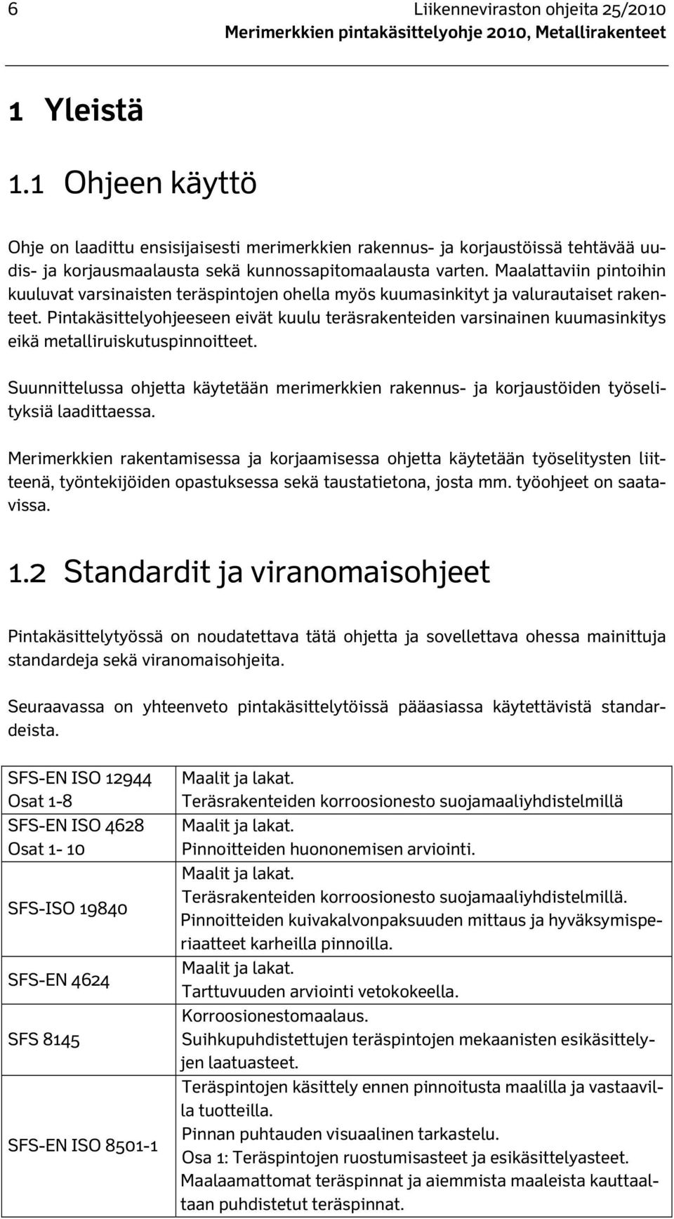 Maalattaviin pintoihin kuuluvat varsinaisten teräspintojen ohella myös kuumasinkityt ja valurautaiset rakenteet.