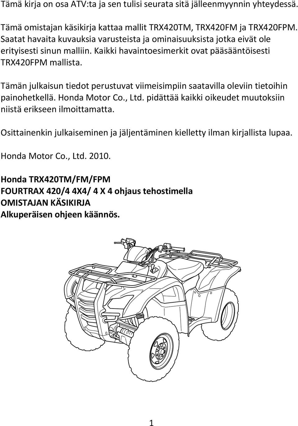 Tämän julkaisun tiedot perustuvat viimeisimpiin saatavilla oleviin tietoihin painohetkellä. Honda Motor Co., Ltd. pidättää kaikki oikeudet muutoksiin niistä erikseen ilmoittamatta.