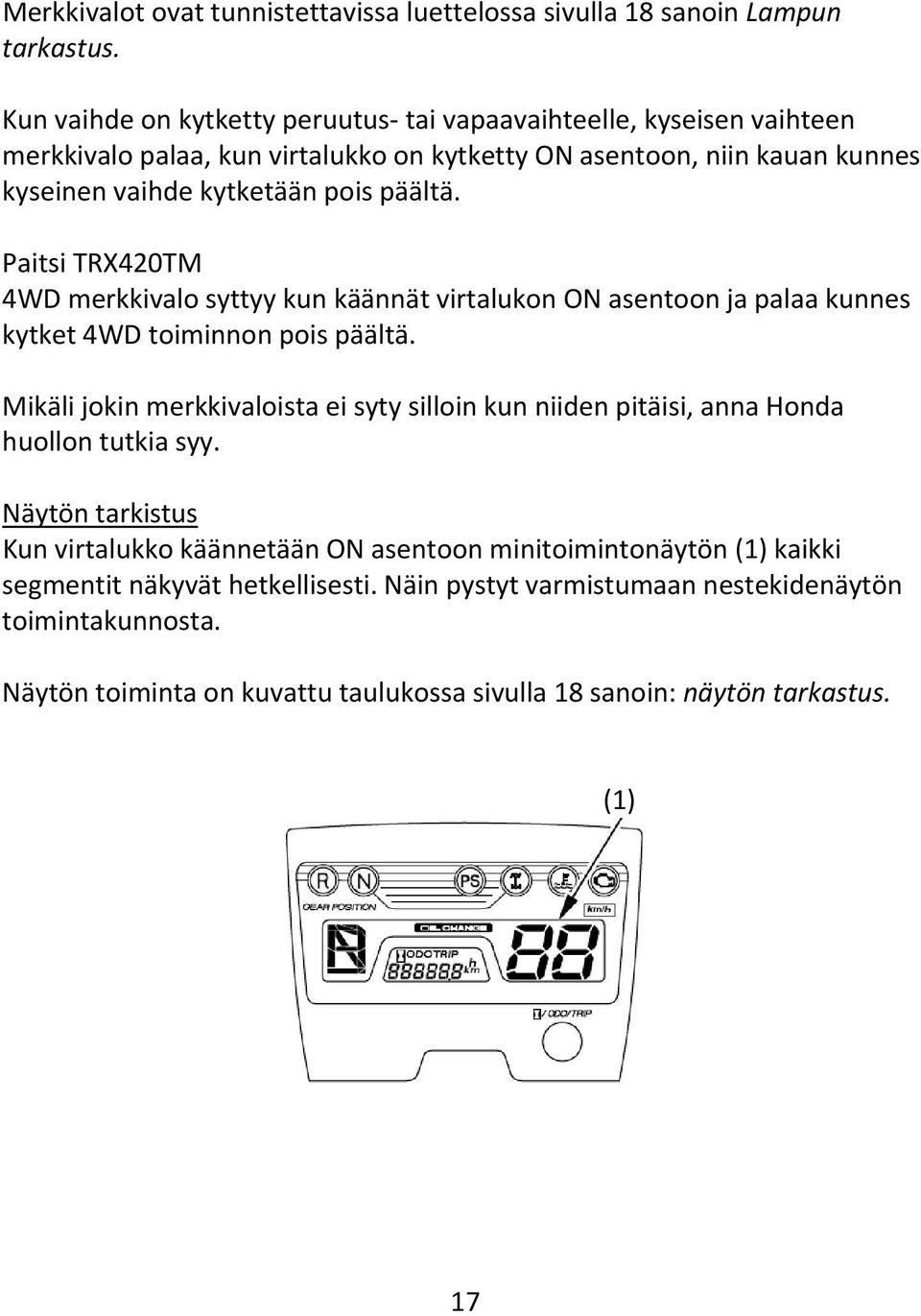 Paitsi TRX420TM 4WD merkkivalo syttyy kun käännät virtalukon ON asentoon ja palaa kunnes kytket 4WD toiminnon pois päältä.