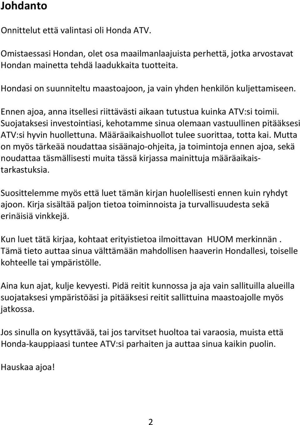 Suojataksesi investointiasi, kehotamme sinua olemaan vastuullinen pitääksesi ATV:si hyvin huollettuna. Määräaikaishuollot tulee suorittaa, totta kai.