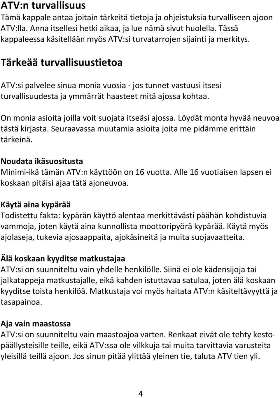Tärkeää turvallisuustietoa ATV:si palvelee sinua monia vuosia jos tunnet vastuusi itsesi turvallisuudesta ja ymmärrät haasteet mitä ajossa kohtaa. On monia asioita joilla voit suojata itseäsi ajossa.