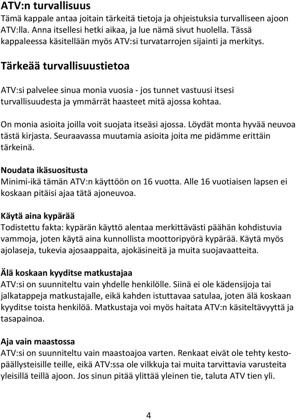 Tärkeää turvallisuustietoa ATV:si palvelee sinua monia vuosia jos tunnet vastuusi itsesi turvallisuudesta ja ymmärrät haasteet mitä ajossa kohtaa. On monia asioita joilla voit suojata itseäsi ajossa.