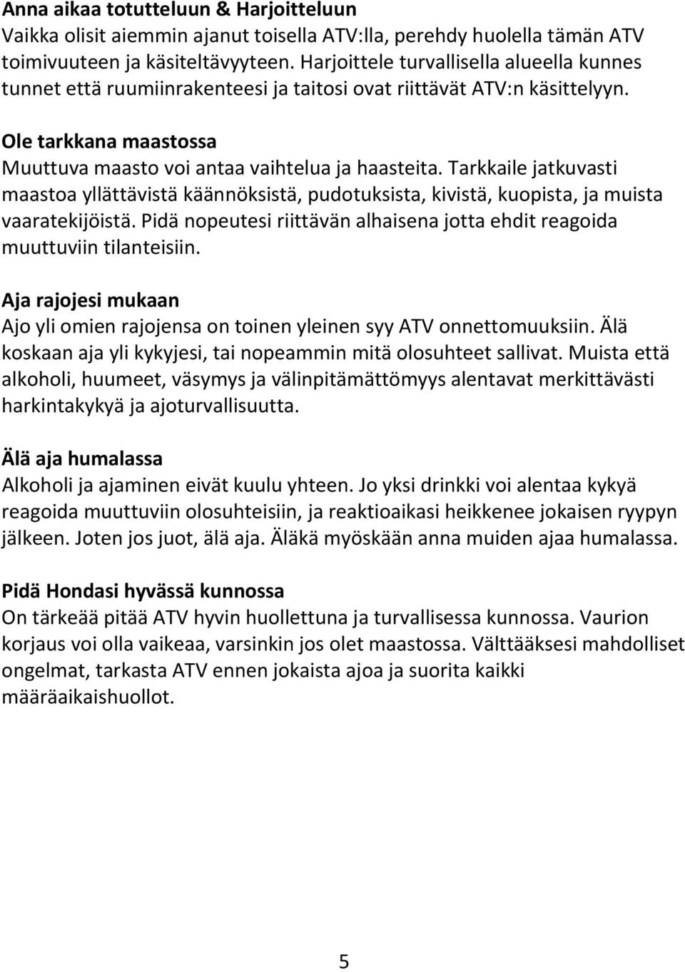 Tarkkaile jatkuvasti maastoa yllättävistä käännöksistä, pudotuksista, kivistä, kuopista, ja muista vaaratekijöistä. Pidä nopeutesi riittävän alhaisena jotta ehdit reagoida muuttuviin tilanteisiin.