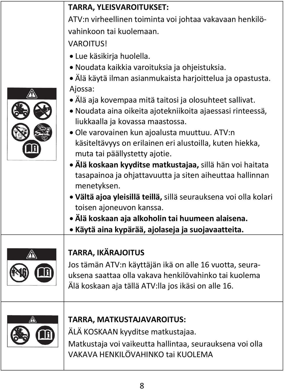 Noudata aina oikeita ajotekniikoita ajaessasi rinteessä, liukkaalla ja kovassa maastossa. Ole varovainen kun ajoalusta muuttuu.