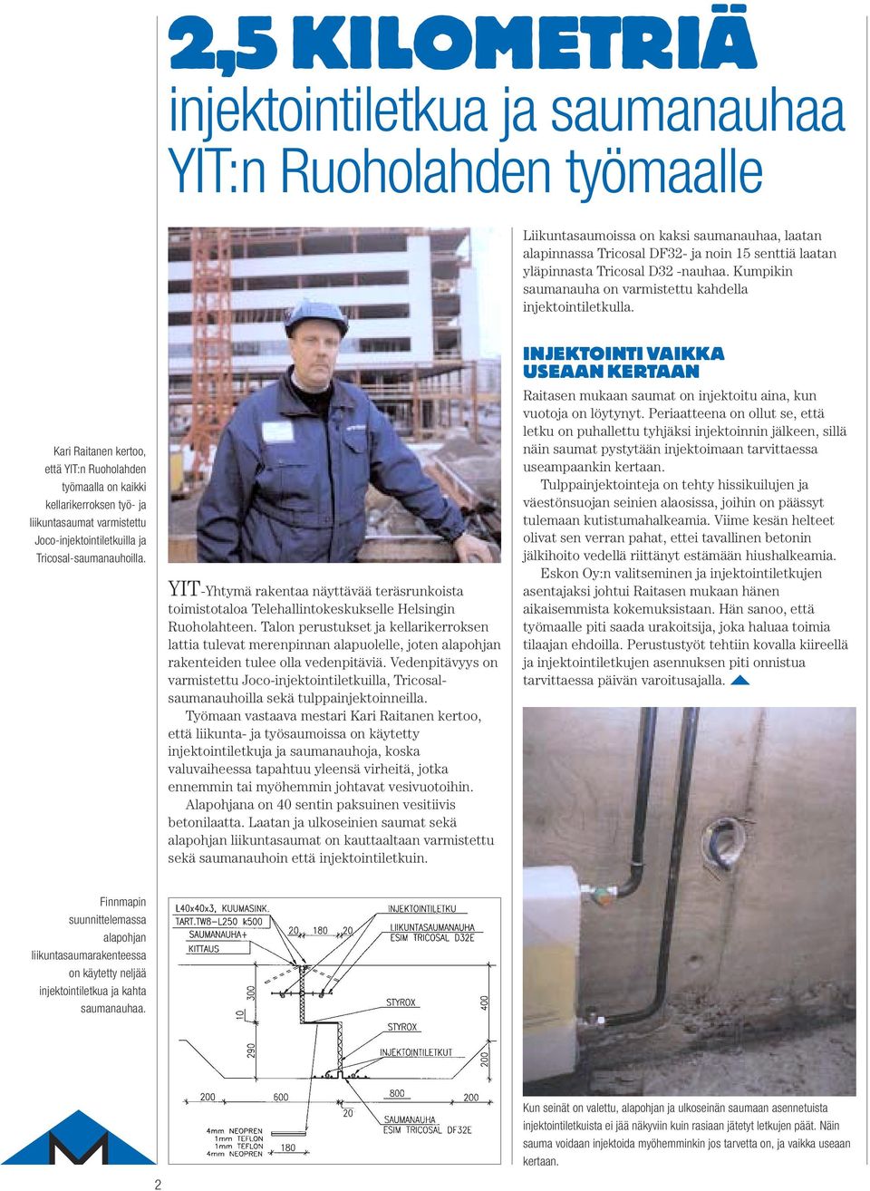 Kari Raitanen kertoo, että YIT:n Ruoholahden työmaalla on kaikki kellarikerroksen työ- ja liikuntasaumat varmistettu Joco-injektointiletkuilla ja Tricosal-saumanauhoilla.