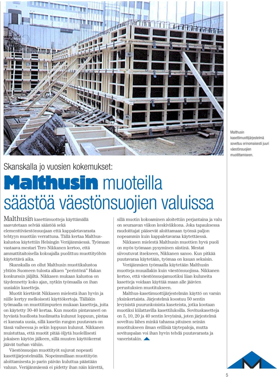kappaletavarasta tehtyyn muottiin verrattuna. Tällä kertaa Malthuskalustoa käytettiin Helsingin Veräjänmäessä.