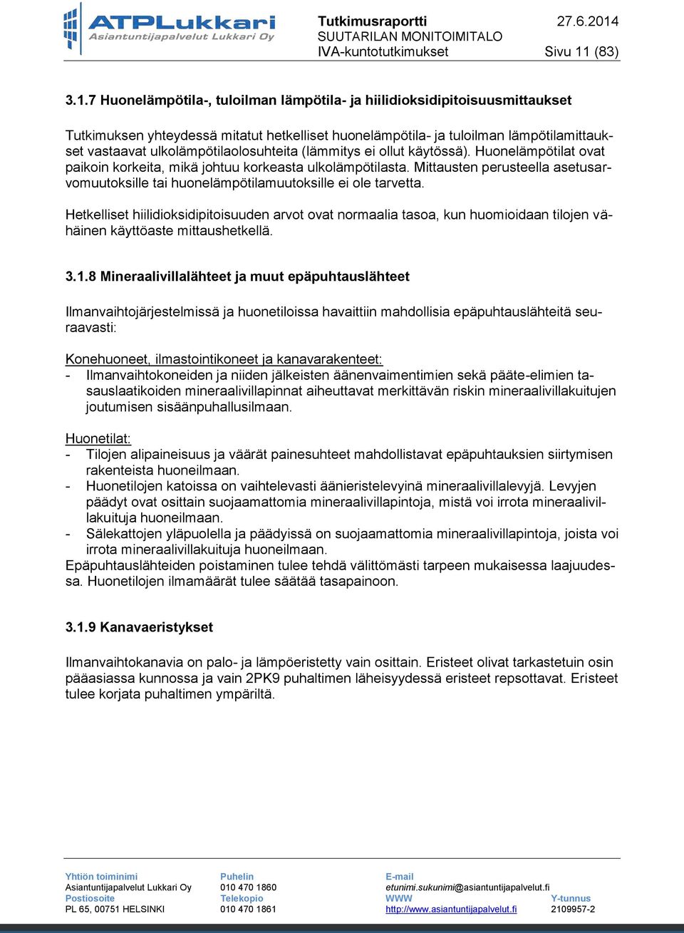 7 Huonelämpötila-, tuloilman lämpötila- ja hiilidioksidipitoisuusmittaukset Tutkimuksen yhteydessä mitatut hetkelliset huonelämpötila- ja tuloilman lämpötilamittaukset vastaavat