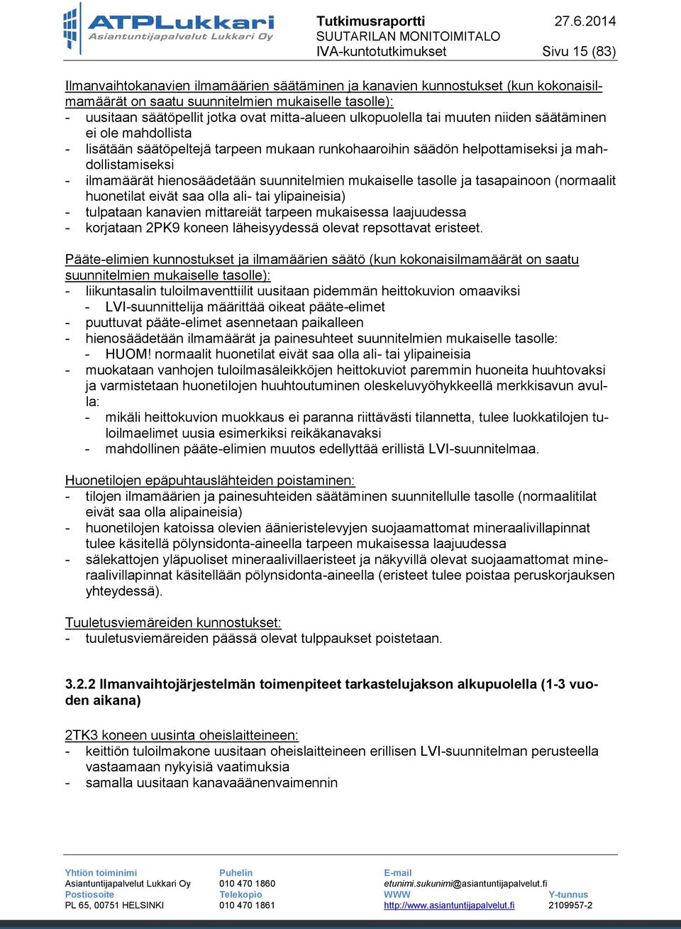 hienosäädetään suunnitelmien mukaiselle tasolle ja tasapainoon (normaalit huonetilat eivät saa olla ali- tai ylipaineisia) - tulpataan kanavien mittareiät tarpeen mukaisessa laajuudessa - korjataan