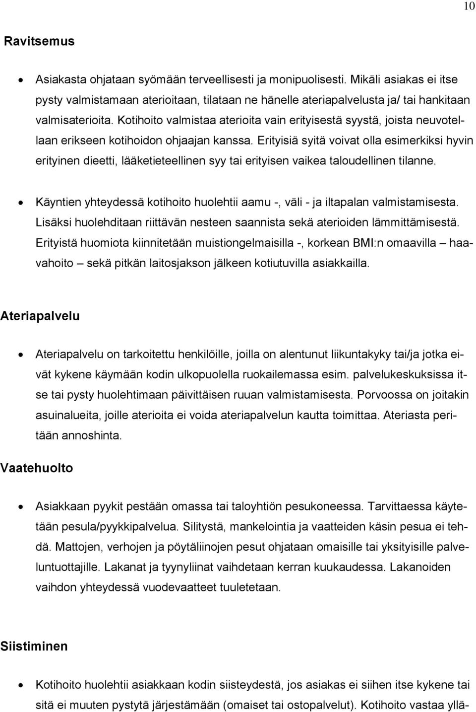 Kotihoito valmistaa aterioita vain erityisestä syystä, joista neuvotellaan erikseen kotihoidon ohjaajan kanssa.