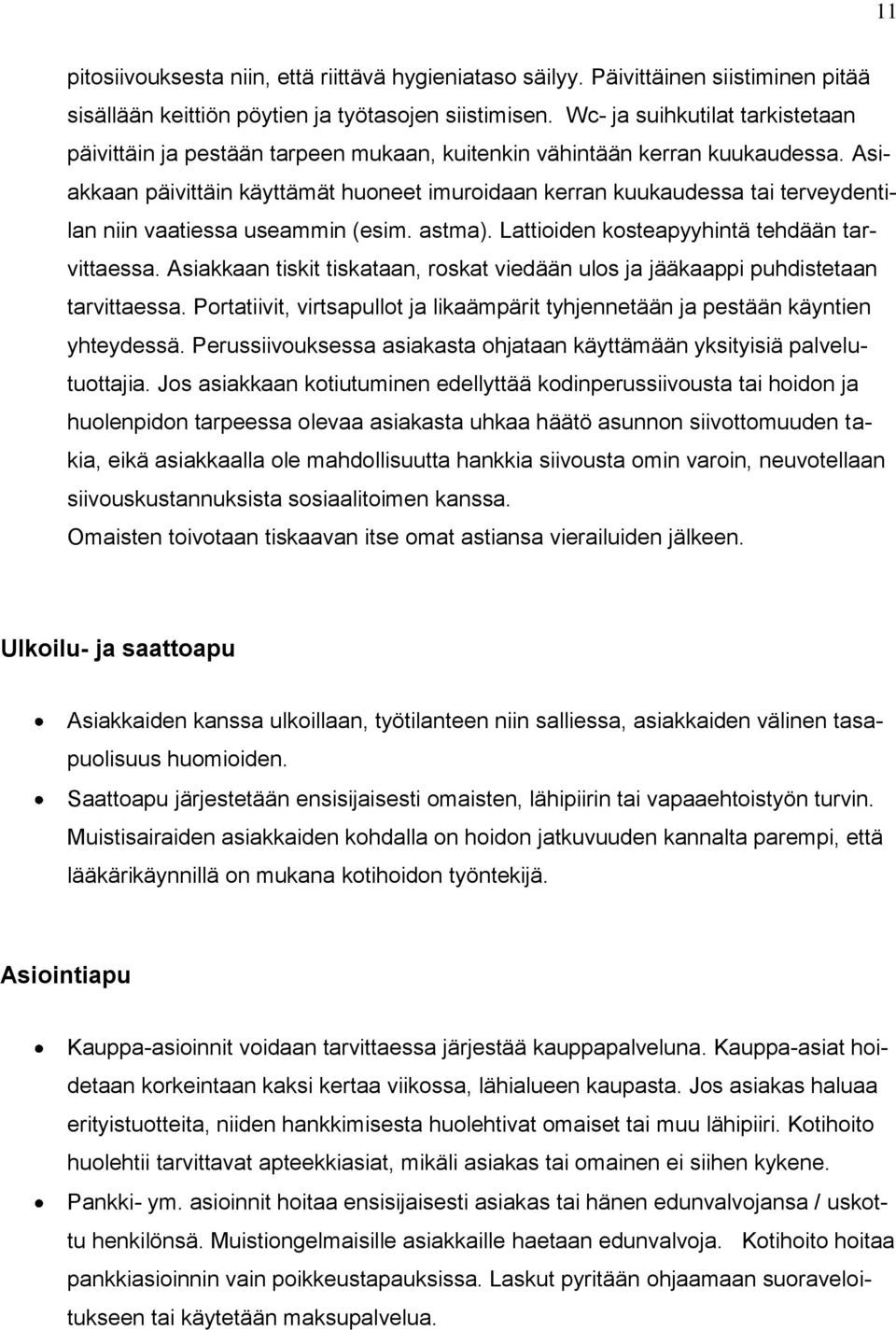 Asiakkaan päivittäin käyttämät huoneet imuroidaan kerran kuukaudessa tai terveydentilan niin vaatiessa useammin (esim. astma). Lattioiden kosteapyyhintä tehdään tarvittaessa.