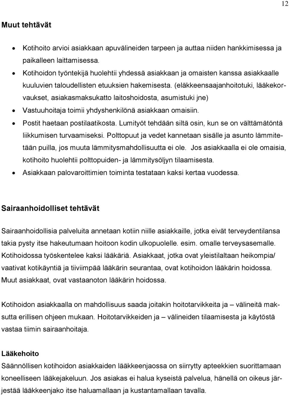 (eläkkeensaajanhoitotuki, lääkekorvaukset, asiakasmaksukatto laitoshoidosta, asumistuki jne) Vastuuhoitaja toimii yhdyshenkilönä asiakkaan omaisiin. Postit haetaan postilaatikosta.