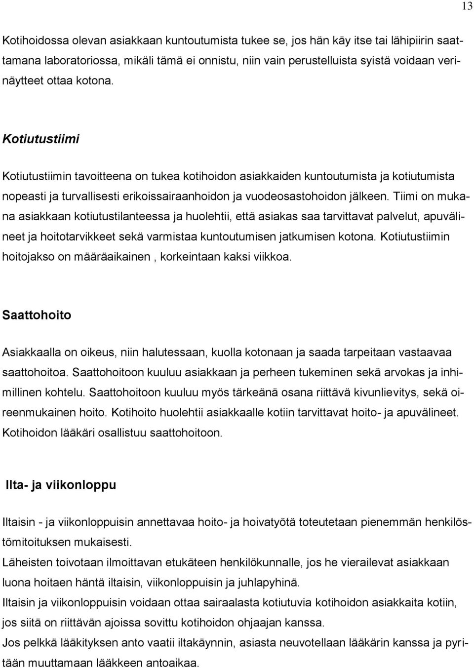 Tiimi on mukana asiakkaan kotiutustilanteessa ja huolehtii, että asiakas saa tarvittavat palvelut, apuvälineet ja hoitotarvikkeet sekä varmistaa kuntoutumisen jatkumisen kotona.