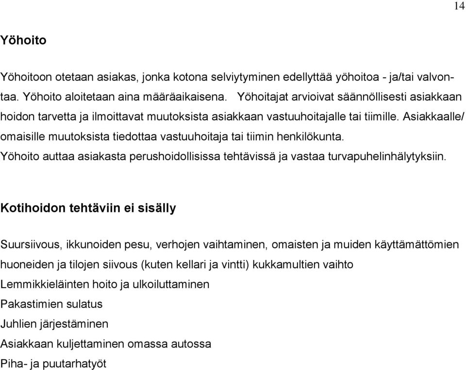 Asiakkaalle/ omaisille muutoksista tiedottaa vastuuhoitaja tai tiimin henkilökunta. Yöhoito auttaa asiakasta perushoidollisissa tehtävissä ja vastaa turvapuhelinhälytyksiin.
