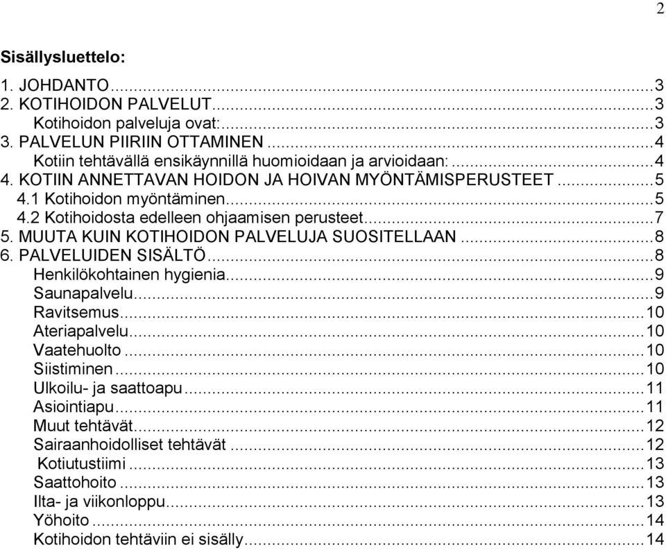 MUUTA KUIN KOTIHOIDON PALVELUJA SUOSITELLAAN... 8 6. PALVELUIDEN SISÄLTÖ... 8 Henkilökohtainen hygienia... 9 Saunapalvelu... 9 Ravitsemus... 10 Ateriapalvelu... 10 Vaatehuolto.