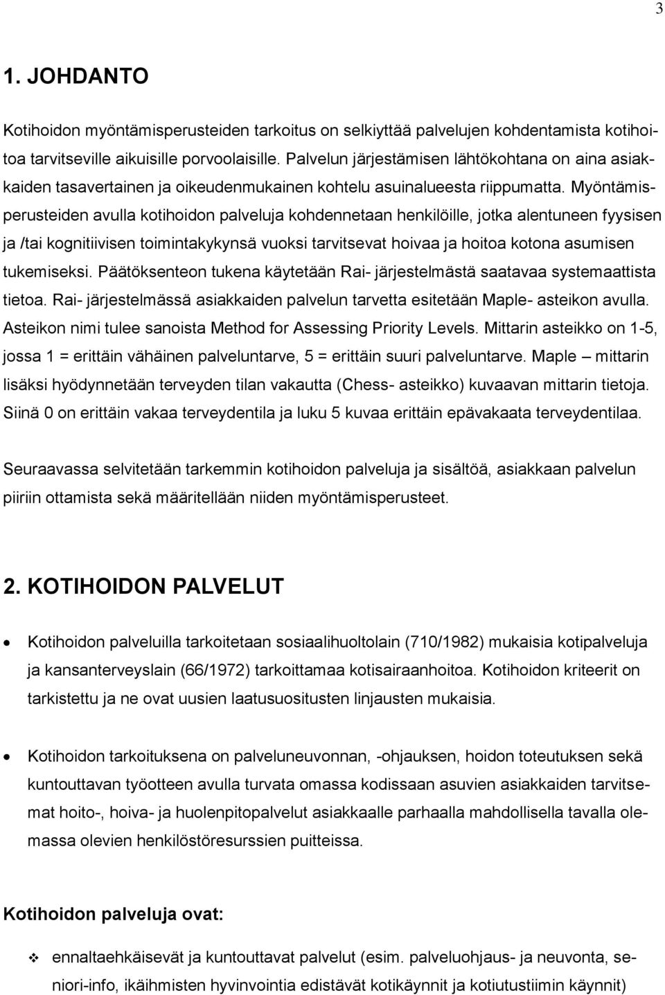 Myöntämisperusteiden avulla kotihoidon palveluja kohdennetaan henkilöille, jotka alentuneen fyysisen ja /tai kognitiivisen toimintakykynsä vuoksi tarvitsevat hoivaa ja hoitoa kotona asumisen