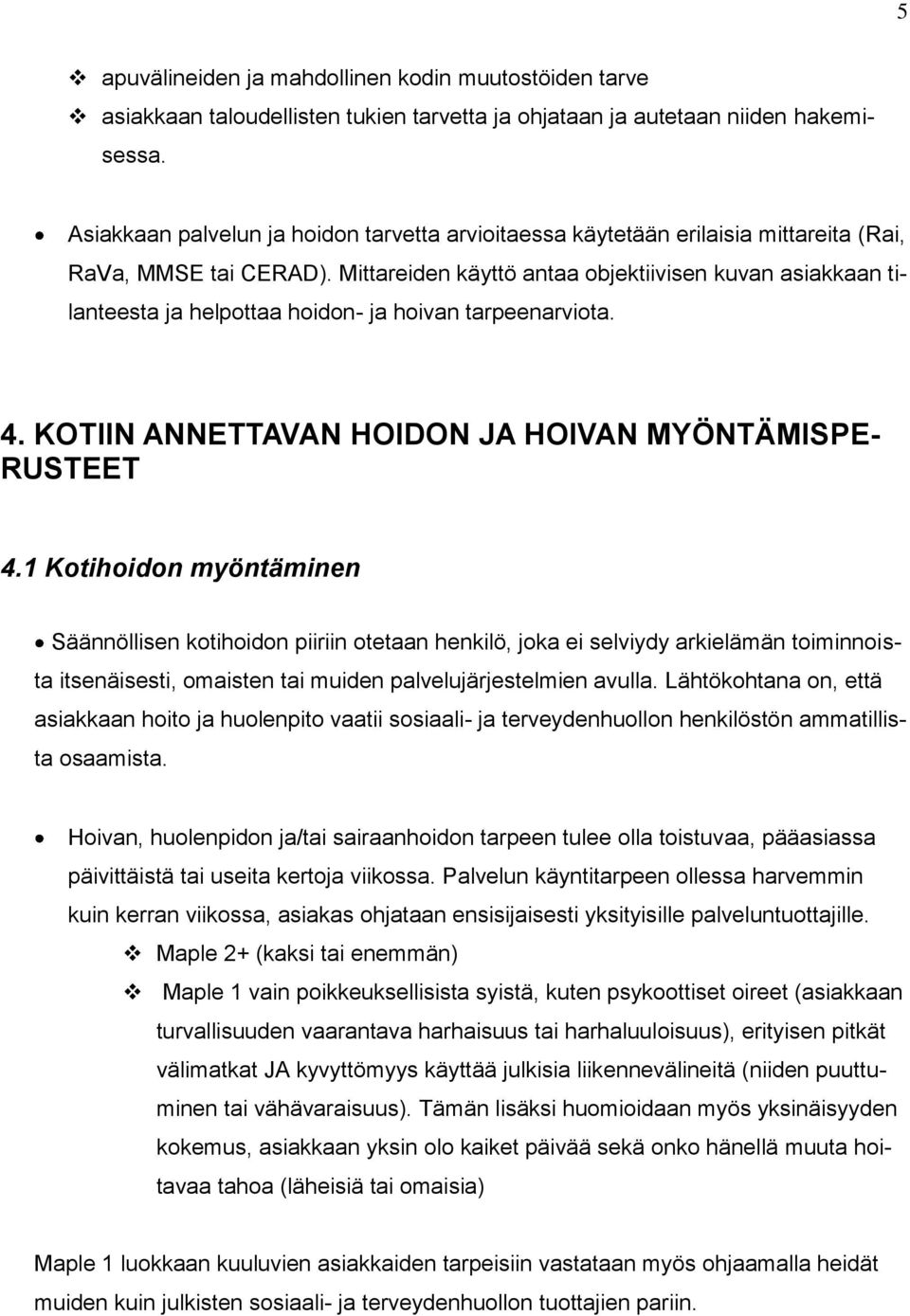 Mittareiden käyttö antaa objektiivisen kuvan asiakkaan tilanteesta ja helpottaa hoidon- ja hoivan tarpeenarviota. 4. KOTIIN ANNETTAVAN HOIDON JA HOIVAN MYÖNTÄMISPE- RUSTEET 4.