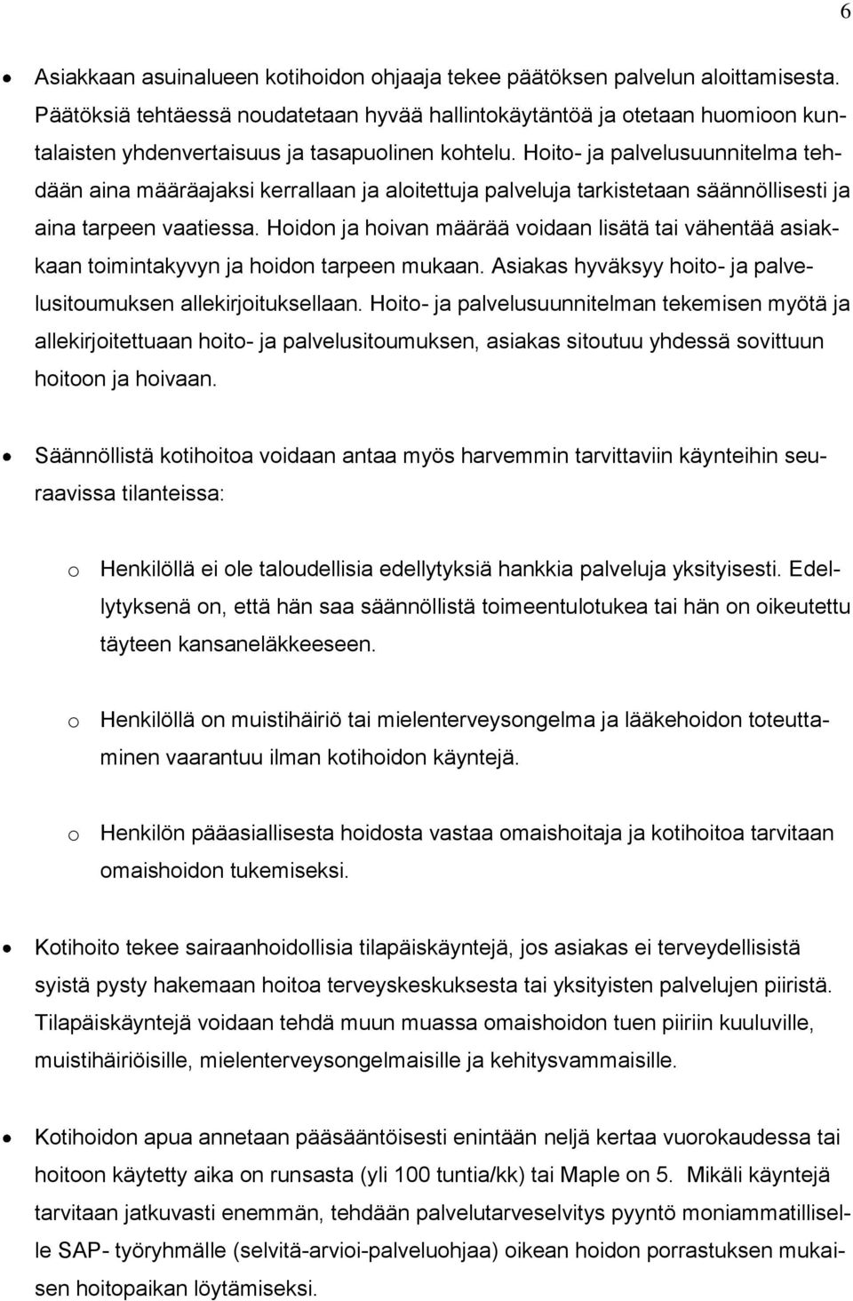 Hoito- ja palvelusuunnitelma tehdään aina määräajaksi kerrallaan ja aloitettuja palveluja tarkistetaan säännöllisesti ja aina tarpeen vaatiessa.