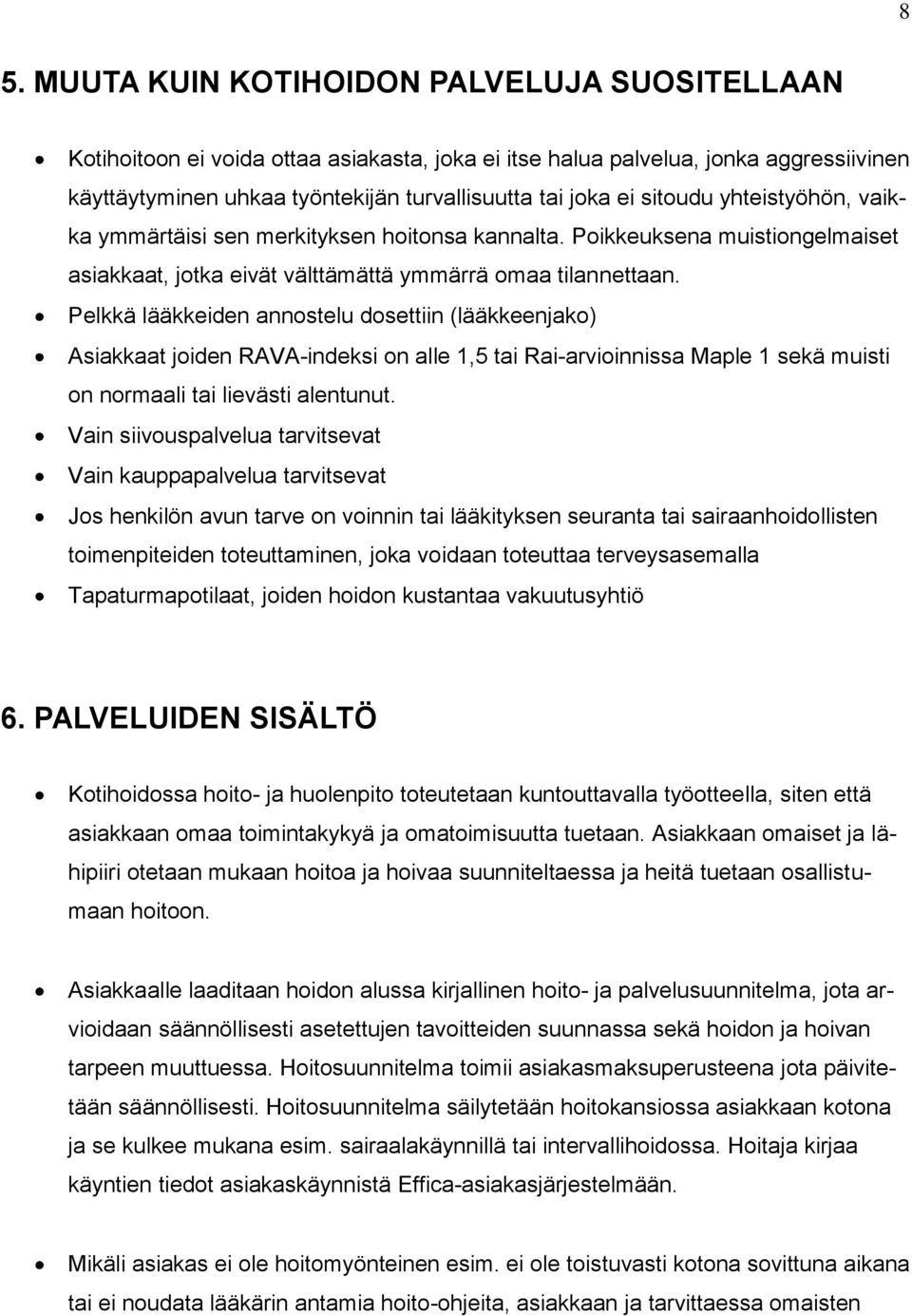 Pelkkä lääkkeiden annostelu dosettiin (lääkkeenjako) Asiakkaat joiden RAVA-indeksi on alle 1,5 tai Rai-arvioinnissa Maple 1 sekä muisti on normaali tai lievästi alentunut.
