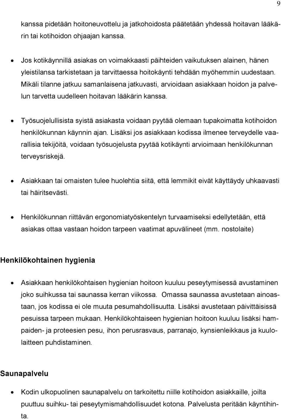 Mikäli tilanne jatkuu samanlaisena jatkuvasti, arvioidaan asiakkaan hoidon ja palvelun tarvetta uudelleen hoitavan lääkärin kanssa.