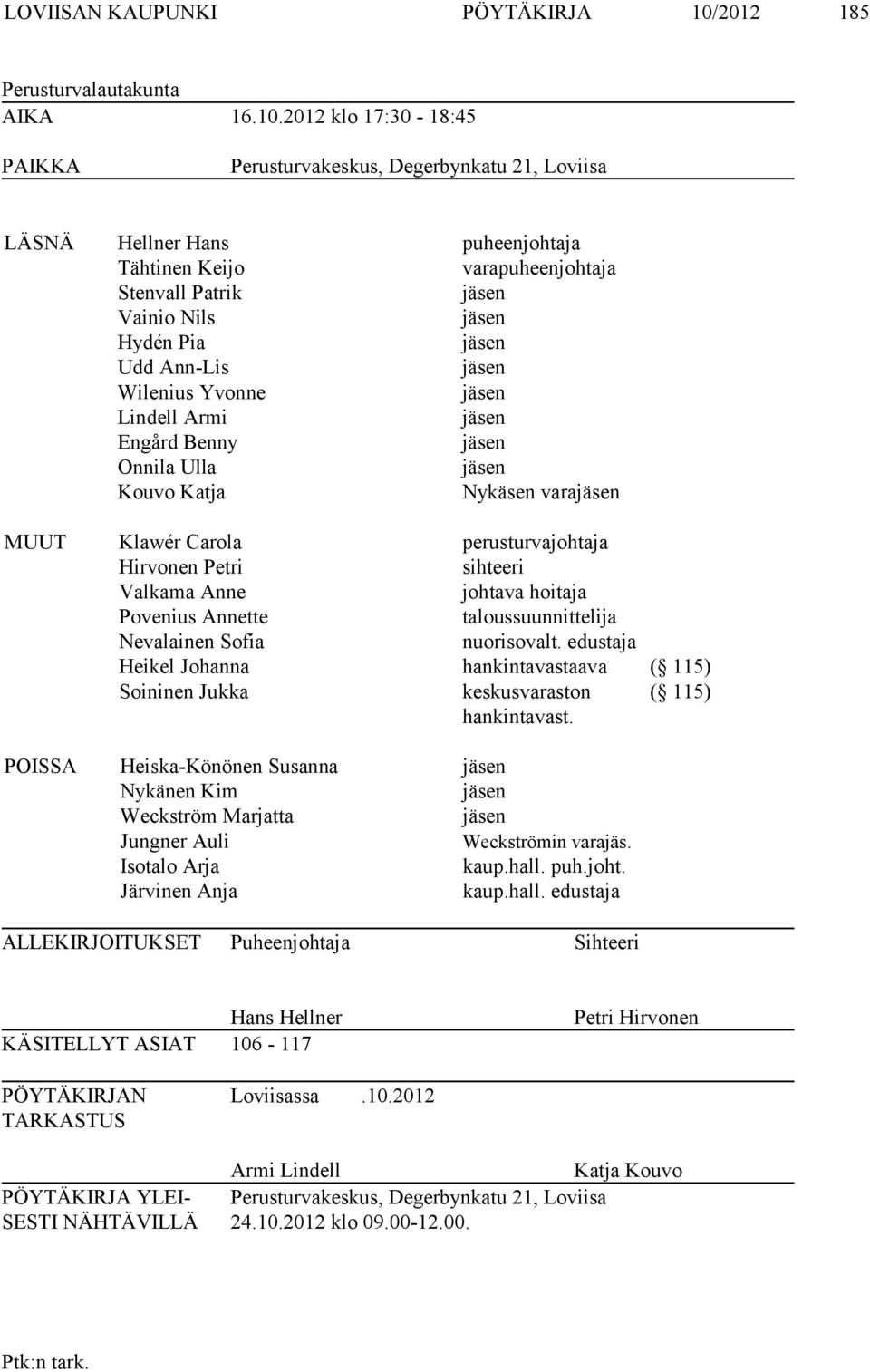 2012 klo 17:30-18:45 PAIKKA Perusturvakeskus, Degerbynkatu 21, Loviisa LÄSNÄ Hellner Hans puheenjohtaja Tähtinen Keijo varapuheenjohtaja Stenvall Patrik Vainio Nils Hydén Pia Udd Ann-Lis Wilenius