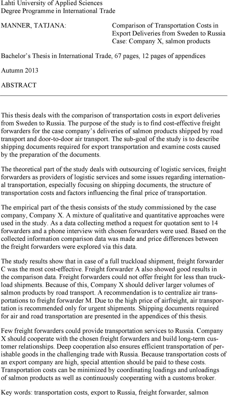 to Russia. The purpose of the study is to find cost-effective freight forwarders for the case company s deliveries of salmon products shipped by road transport and door-to-door air transport.