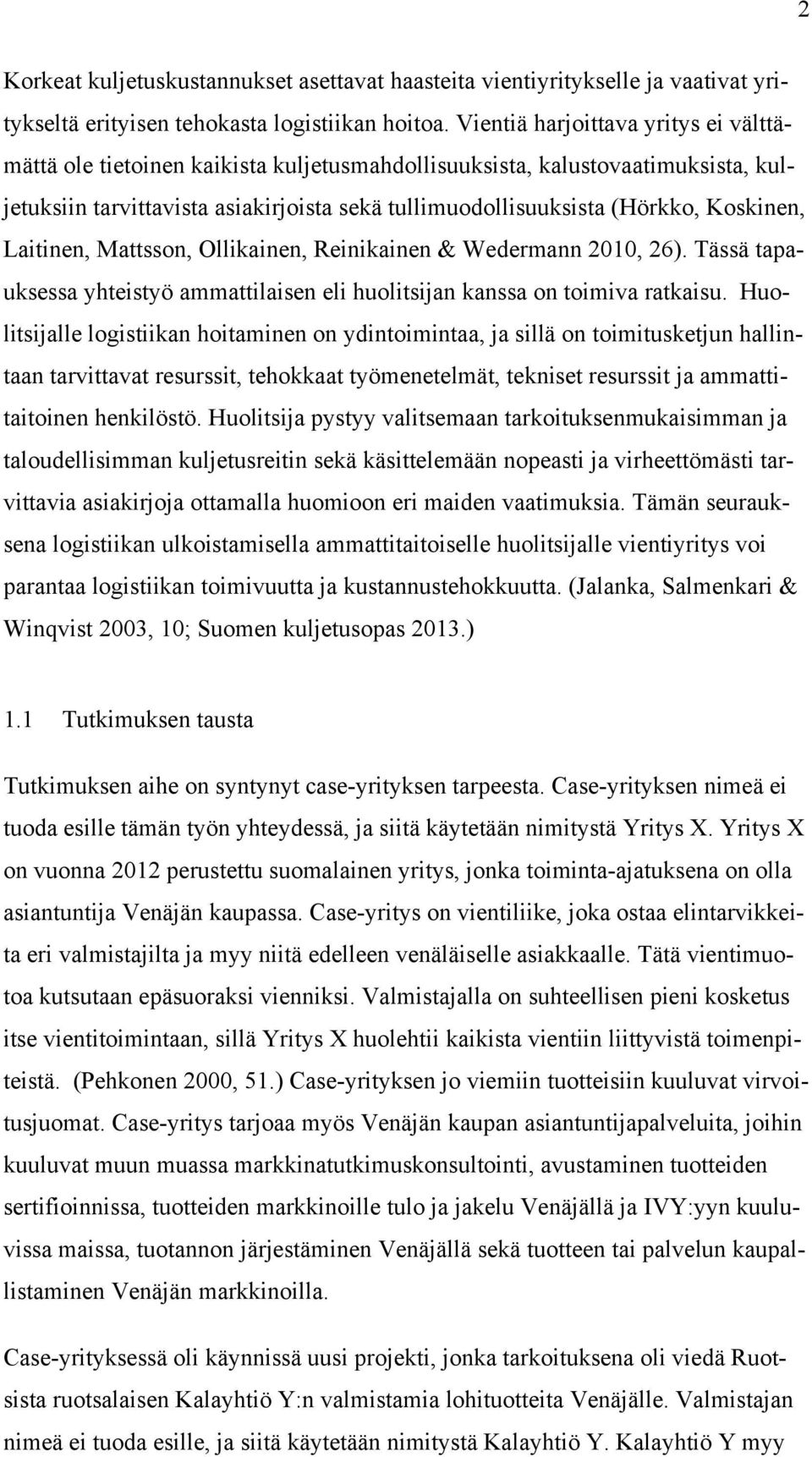 Koskinen, Laitinen, Mattsson, Ollikainen, Reinikainen & Wedermann 2010, 26). Tässä tapauksessa yhteistyö ammattilaisen eli huolitsijan kanssa on toimiva ratkaisu.