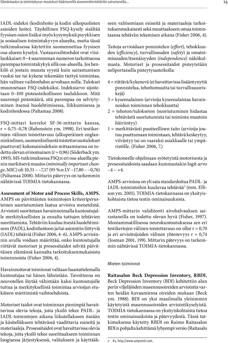 kyselyä. Vastausvaihtoehdot ovat viisiluokkaiset: 0 4 suuremman numeron tarkoittaessa parempaa toimintakykyä sillä osa-alueella.