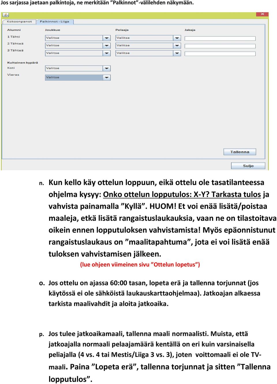 Myös epäonnistunut rangaistuslaukaus on maalitapahtuma, jota ei voi lisätä enää tuloksen vahvistamisen jälkeen. (lue ohjeen viimeinen sivu Ottelun lopetus ) o.