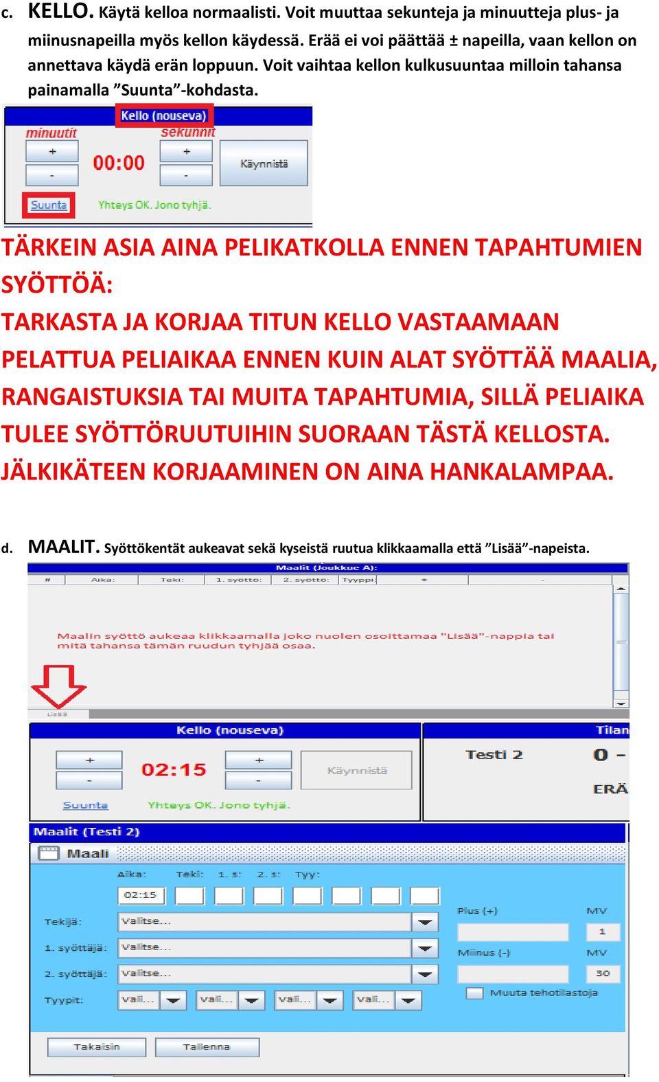 TÄRKEIN ASIA AINA PELIKATKOLLA ENNEN TAPAHTUMIEN SYÖTTÖÄ: TARKASTA JA KORJAA TITUN KELLO VASTAAMAAN PELATTUA PELIAIKAA ENNEN KUIN ALAT SYÖTTÄÄ MAALIA,