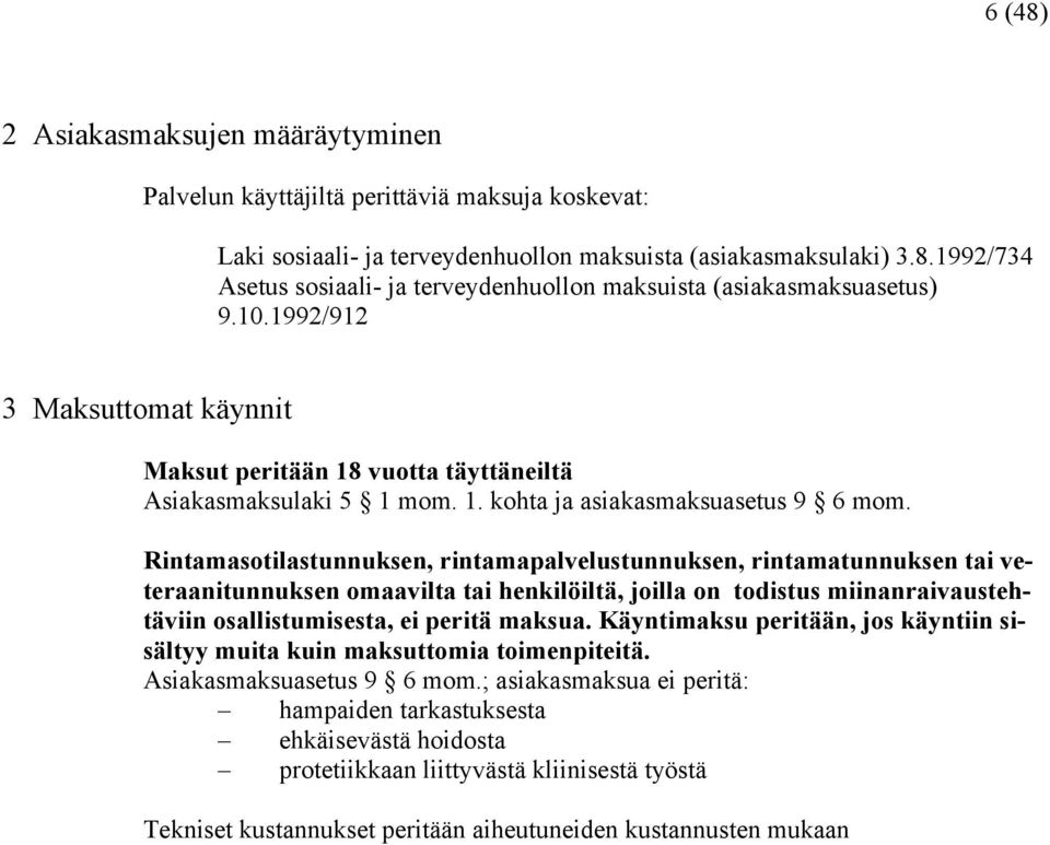 Rintamasotilastunnuksen, rintamapalvelustunnuksen, rintamatunnuksen tai veteraanitunnuksen omaavilta tai henkilöiltä, joilla on todistus miinanraivaustehtäviin osallistumisesta, ei peritä maksua.