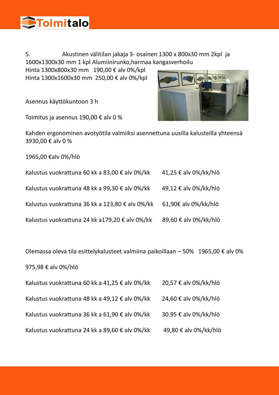 vuokrattuna 60 kk a 83,00 alv 0%/kk Kalustus vuokrattuna 48 kk a 99,30 alv 0%/kk Kalustus vuokrattuna 36 kk a 123,80 alv 0%/kk Kalustus vuokrattuna 24 kk a179,20 alv 0%/kk 41,25 alv 0%/kk/hlö 49,12