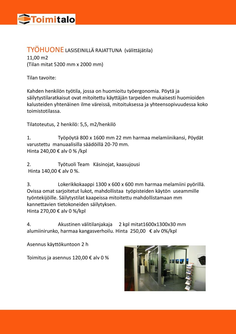 Tilatoteutus, 2 henkilö: 5,5, m2/henkilö 1. Työpöytä 800 x 1600 mm 22 mm harmaa melamiinikansi, Pöydät varustettu manuaalisilla säädöillä 20-70 mm. Hinta 240,00 alv 0 % /kpl 2.