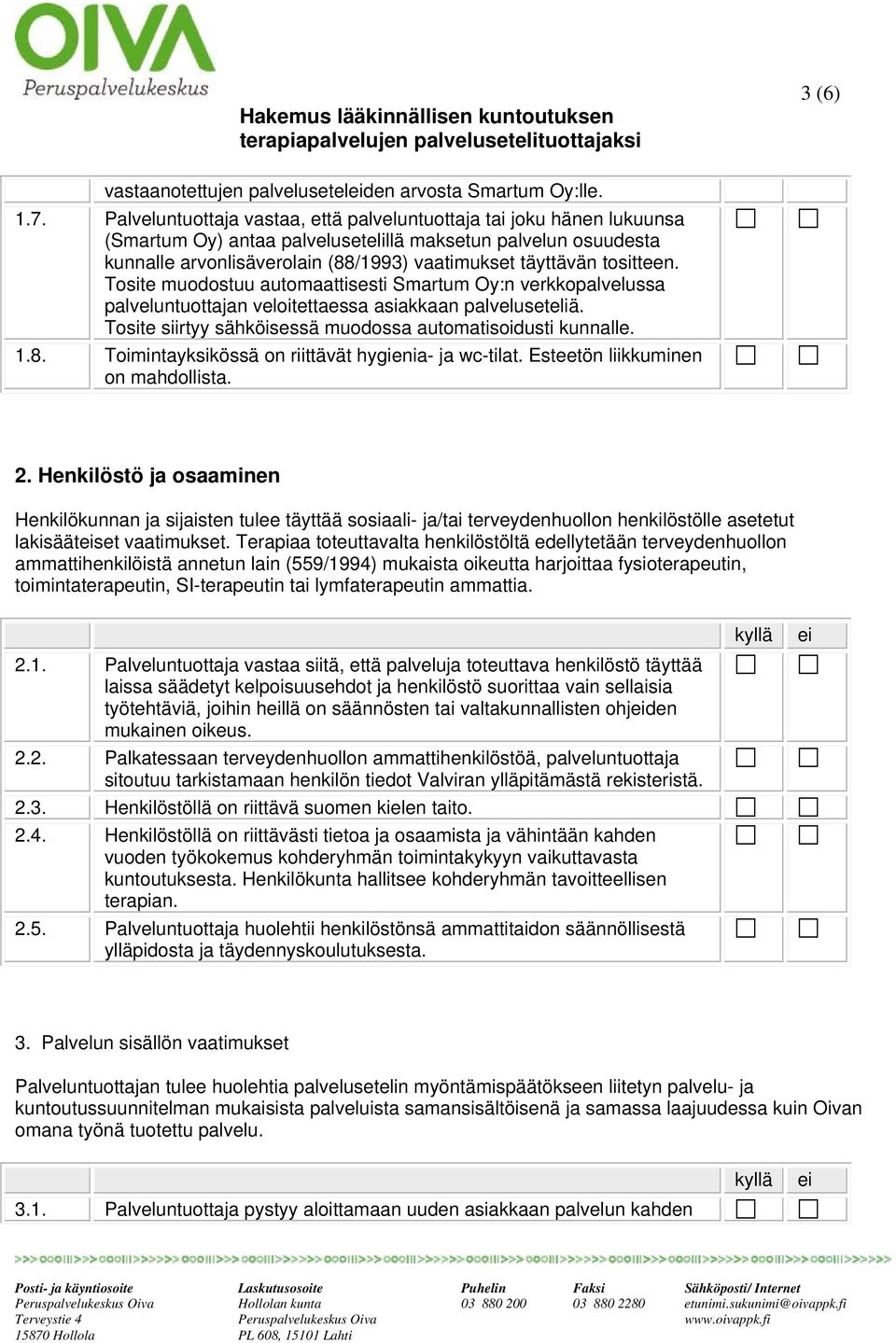 tositteen. Tosite muodostuu automaattisesti Smartum Oy:n verkkopalvelussa palveluntuottajan veloitettaessa asiakkaan palveluseteliä. Tosite siirtyy sähköisessä muodossa automatisoidusti kunnalle. 1.8.