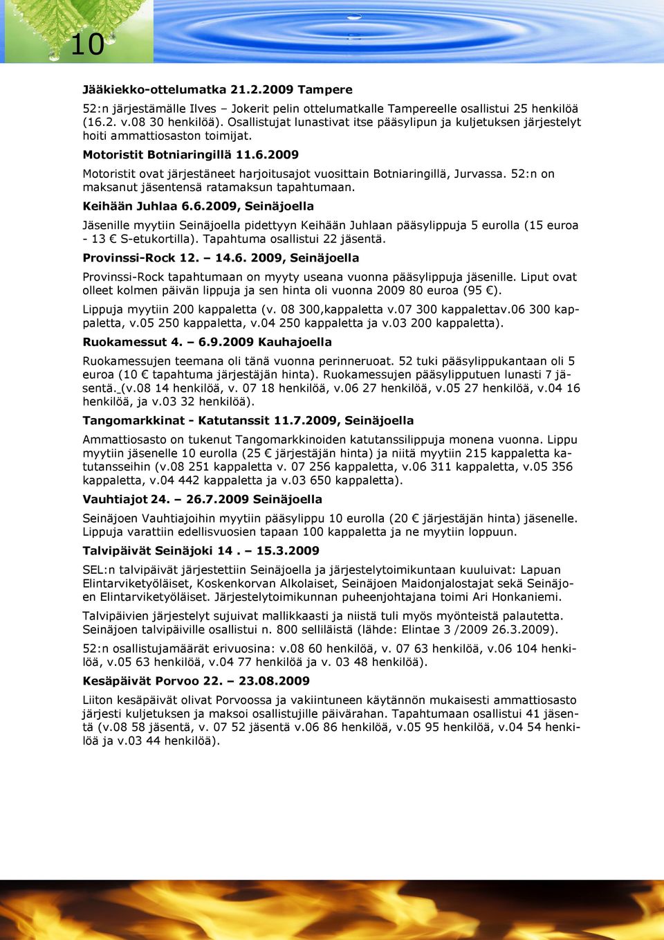 2009 Motoristit ovat järjestäneet harjoitusajot vuosittain Botniaringillä, Jurvassa. 52:n on maksanut jäsentensä ratamaksun tapahtumaan. Keihään Juhlaa 6.