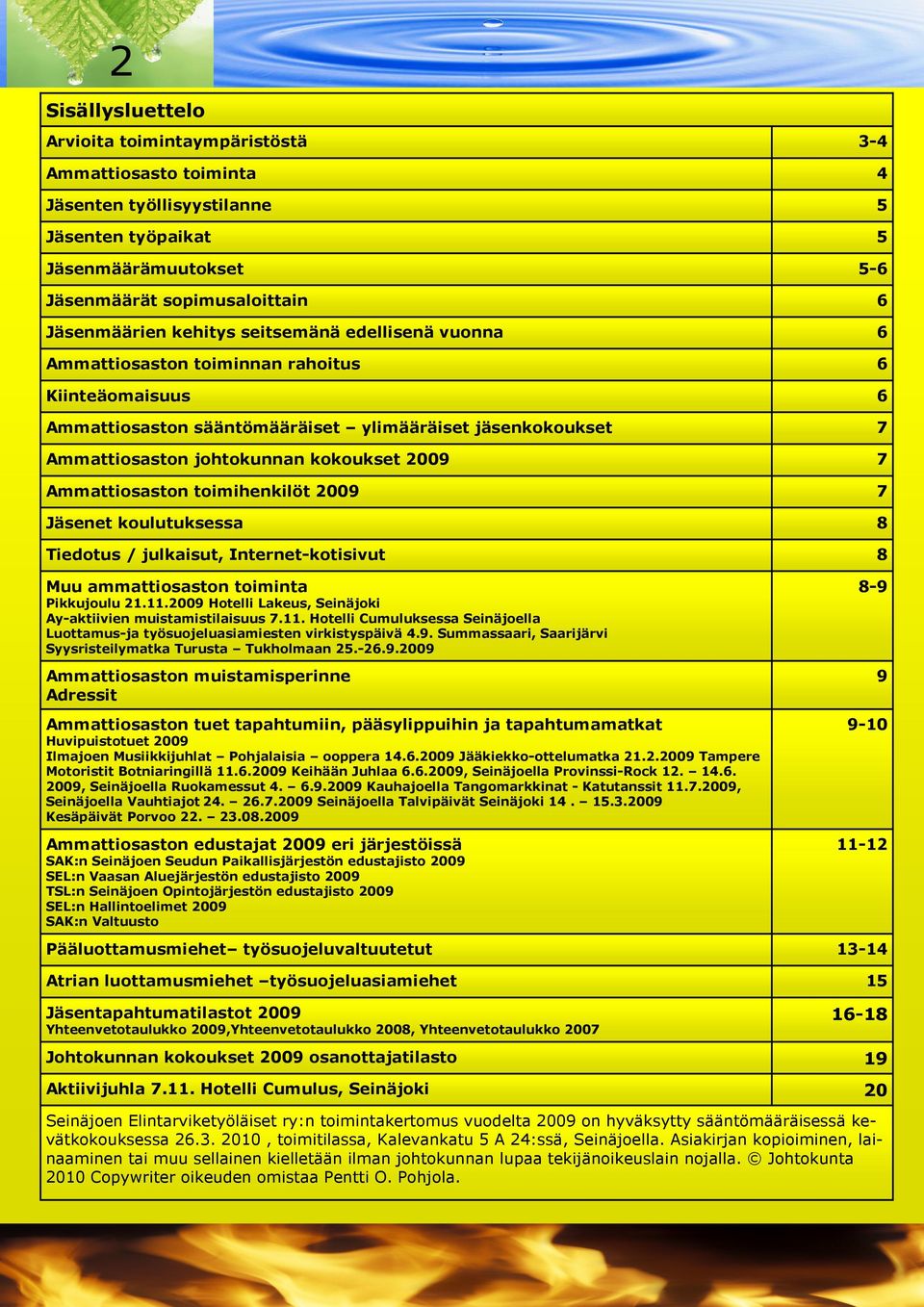 Ammattiosaston toimihenkilöt 2009 7 Jäsenet koulutuksessa 8 Tiedotus / julkaisut, Internet-kotisivut 8 Muu ammattiosaston toiminta Pikkujoulu 21.11.