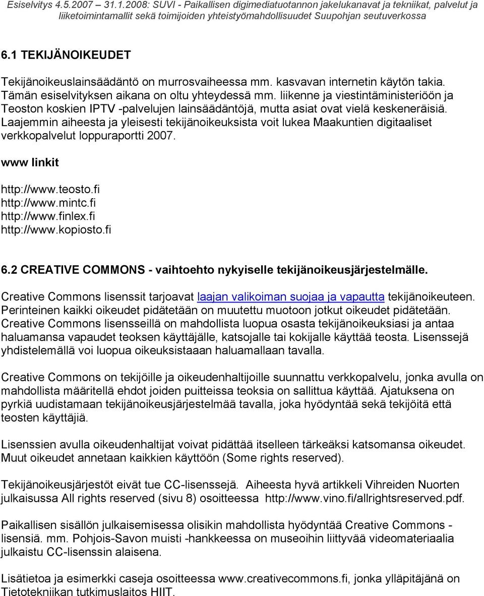 Laajemmin aiheesta ja yleisesti tekijänoikeuksista voit lukea Maakuntien digitaaliset verkkopalvelut loppuraportti 2007. www linkit http://www.teosto.fi http://www.mintc.fi http://www.finlex.