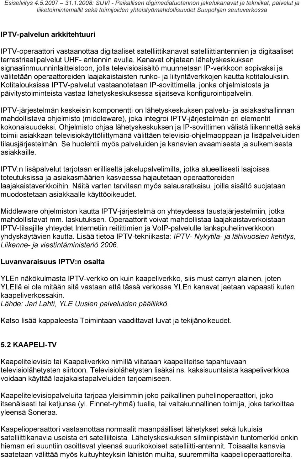 kautta kotitalouksiin. Kotitalouksissa IPTV-palvelut vastaanotetaan IP-sovittimella, jonka ohjelmistosta ja päivitystoiminteista vastaa lähetyskeskuksessa sijaitseva konfigurointipalvelin.