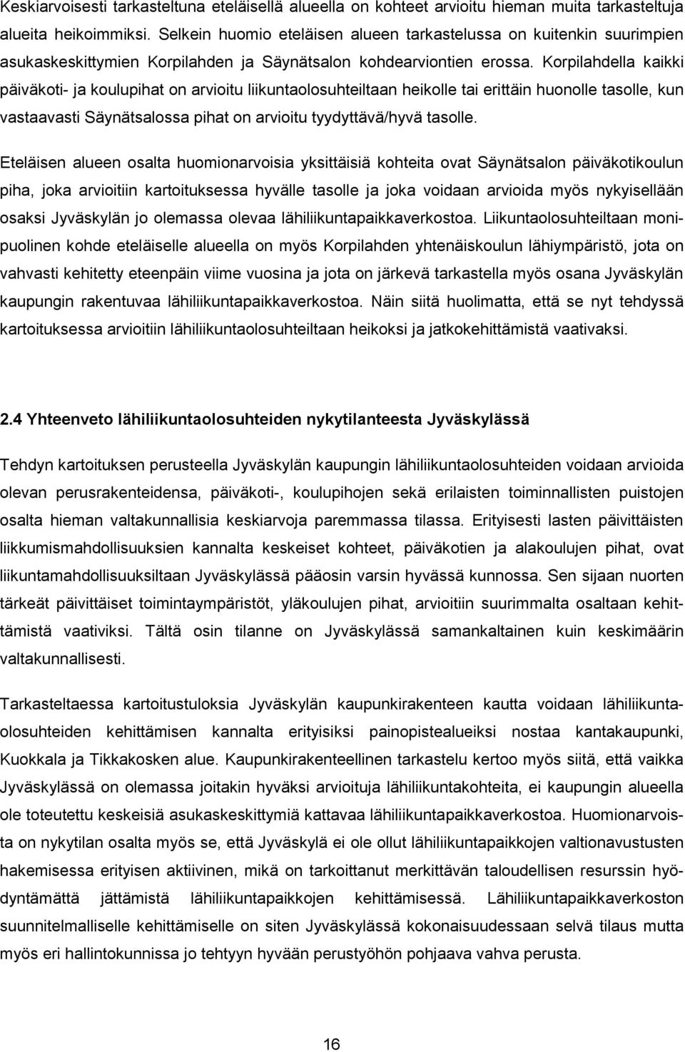 Korpilahdella kaikki päiväkoti- ja koulupihat on arvioitu liikuntaolosuhteiltaan heikolle tai erittäin huonolle tasolle, kun vastaavasti Säynätsalossa pihat on arvioitu tyydyttävä/hyvä tasolle.