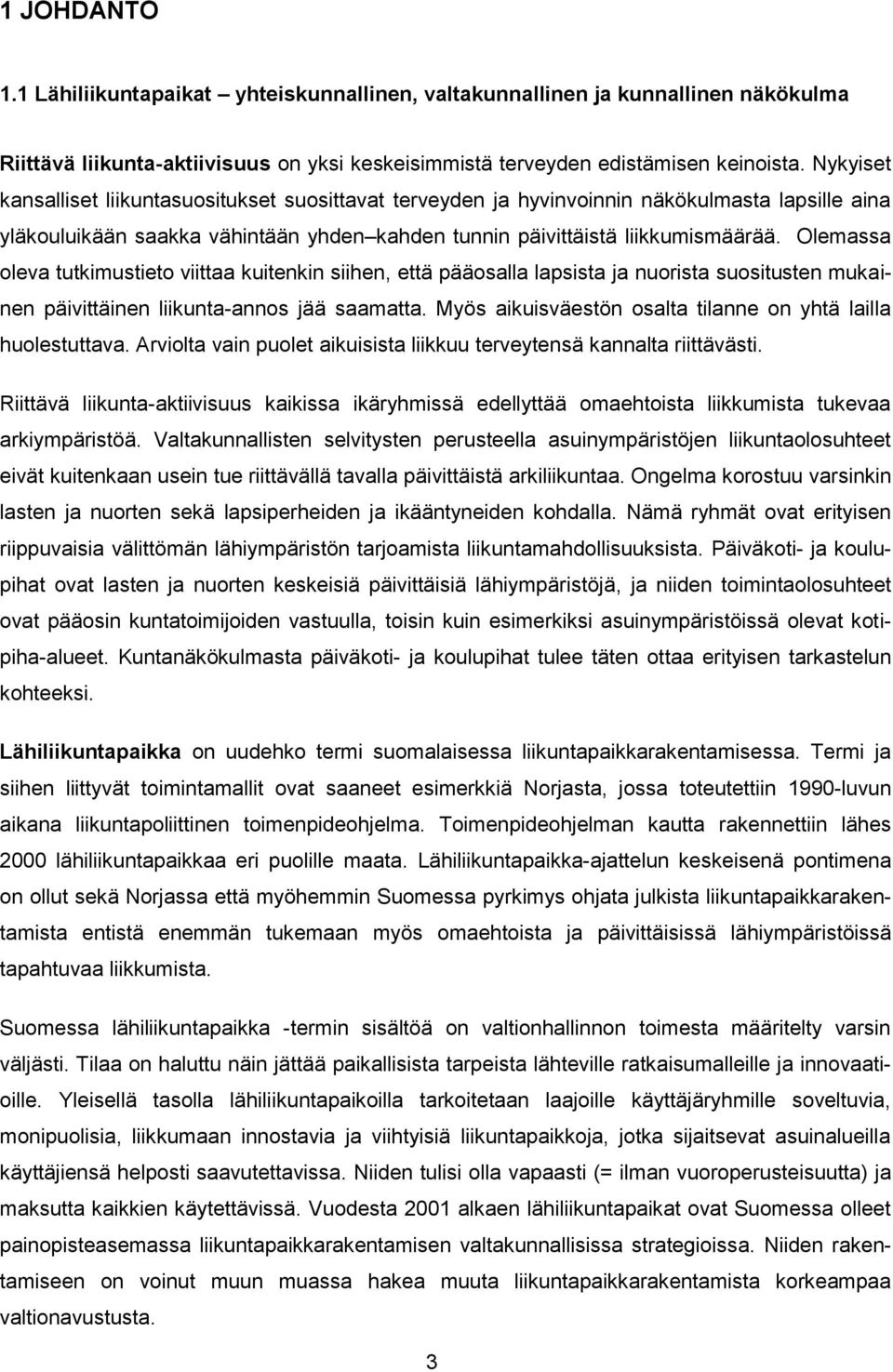 Olemassa oleva tutkimustieto viittaa kuitenkin siihen, että pääosalla lapsista ja nuorista suositusten mukainen päivittäinen liikunta-annos jää saamatta.