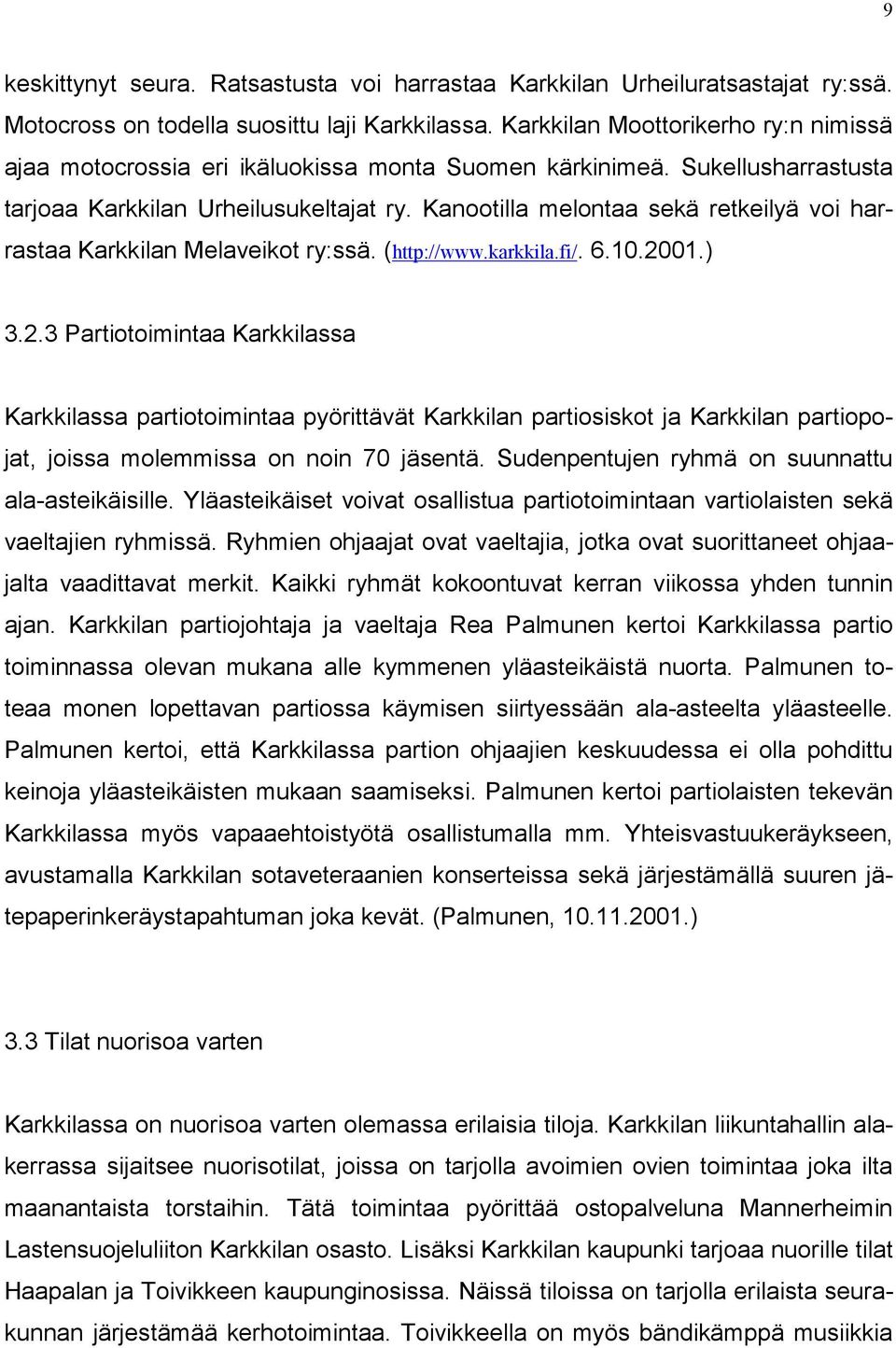 Kanootilla melontaa sekä retkeilyä voi harrastaa Karkkilan Melaveikot ry:ssä. (http://www.karkkila.fi/. 6.10.20
